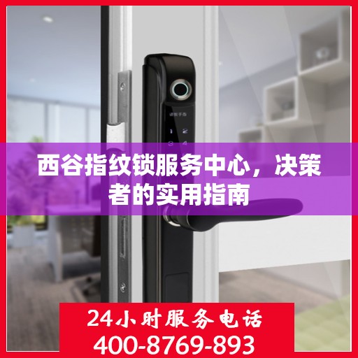 西谷指纹锁服务中心，决策者的实用指南