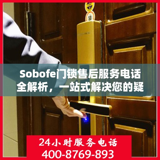 Sobofe门锁售后服务电话全解析，一站式解决您的疑问和需求