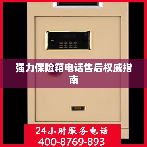 强力保险箱电话售后权威指南