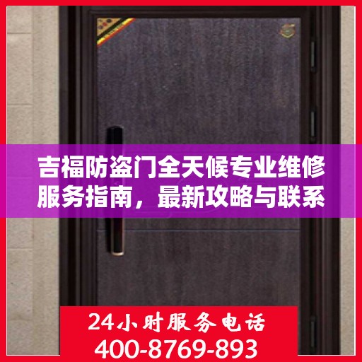 吉福防盗门全天候专业维修服务指南，最新攻略与联系电话