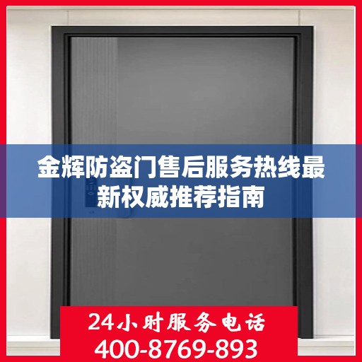 金辉防盗门售后服务热线最新权威推荐指南