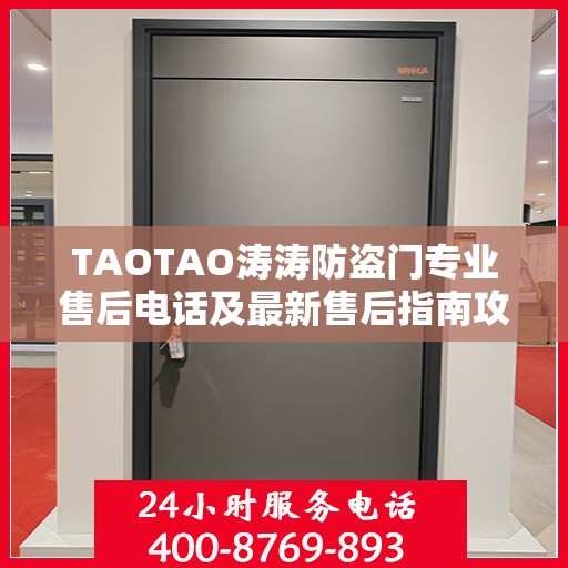 TAOTAO涛涛防盗门专业售后电话及最新售后指南攻略