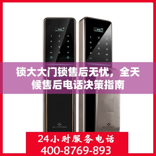 锁大大门锁售后无忧，全天候售后电话决策指南