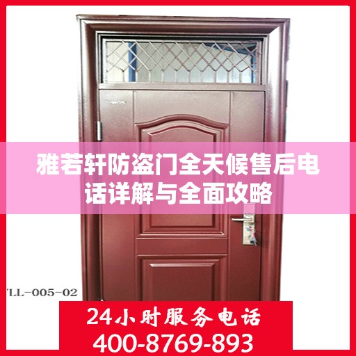 雅若轩防盗门全天候售后电话详解与全面攻略