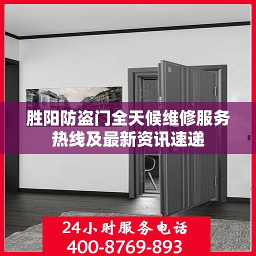 胜阳防盗门全天候维修服务热线及最新资讯速递