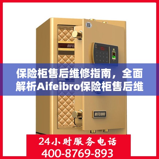 保险柜售后维修指南，全面解析Aifeibro保险柜售后维修电话攻略