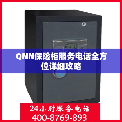 QNN保险柜服务电话全方位详细攻略