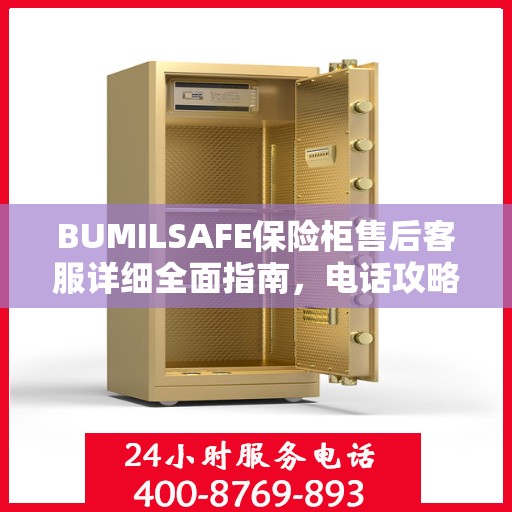 BUMILSAFE保险柜售后客服详细全面指南，电话攻略与常见问题解答