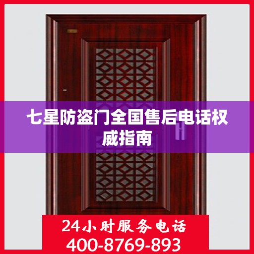 七星防盗门全国售后电话权威指南