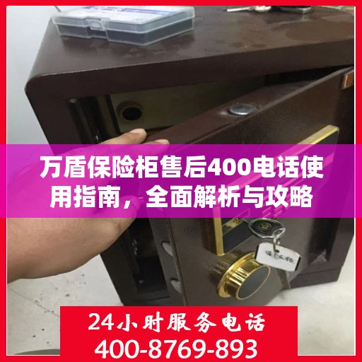 万盾保险柜售后400电话使用指南，全面解析与攻略