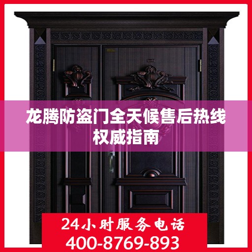 龙腾防盗门全天候售后热线权威指南