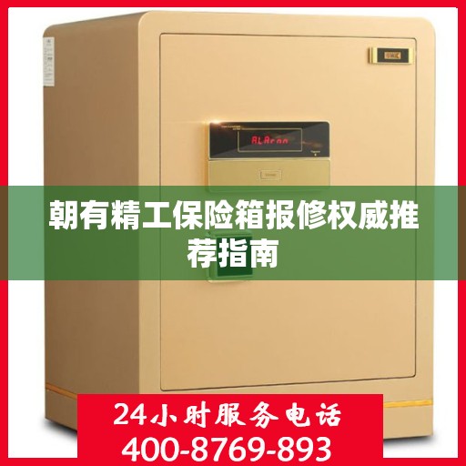 朝有精工保险箱报修权威推荐指南