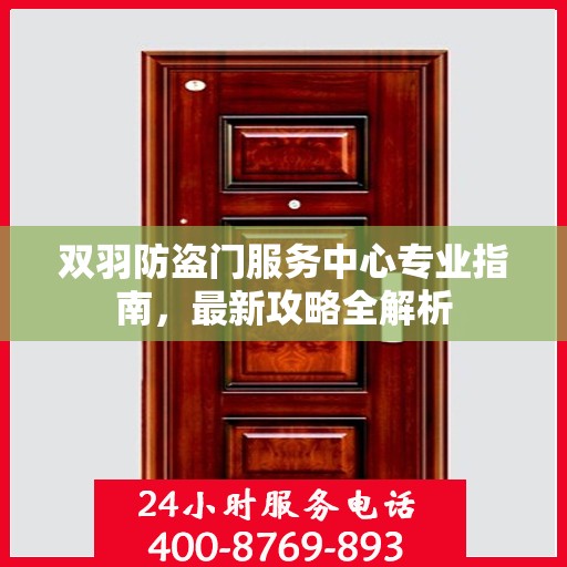 双羽防盗门服务中心专业指南，最新攻略全解析