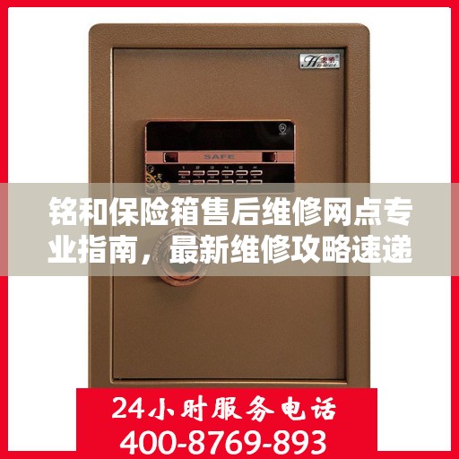 铭和保险箱售后维修网点专业指南，最新维修攻略速递