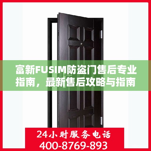 富新FUSIM防盗门售后专业指南，最新售后攻略与指南