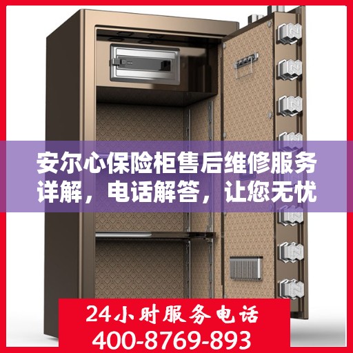 安尔心保险柜售后维修服务详解，电话解答，让您无忧！
