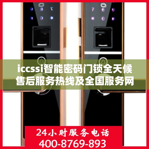 iccssi智能密码门锁全天候售后服务热线及全国服务网点一览