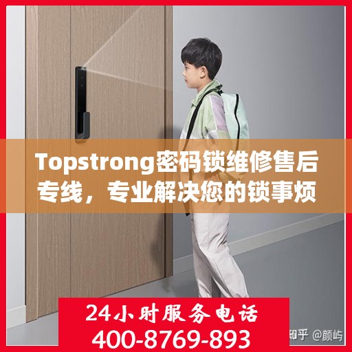Topstrong密码锁维修售后专线，专业解决您的锁事烦恼