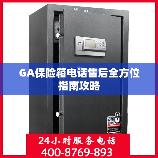 GA保险箱电话售后全方位指南攻略