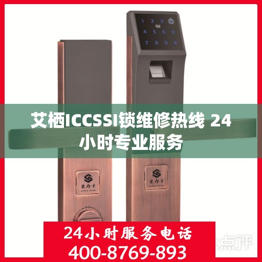 艾栖ICCSSI锁维修热线 24小时专业服务