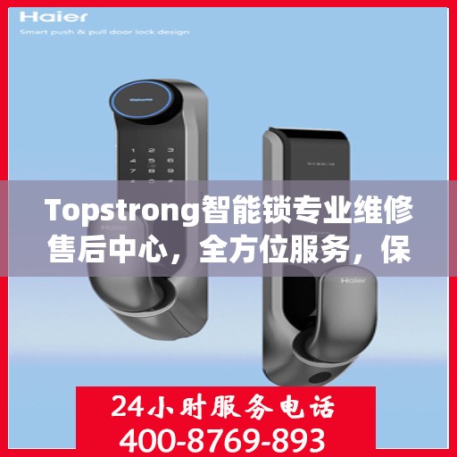 Topstrong智能锁专业维修售后中心，全方位服务，保障您的安全锁具无忧