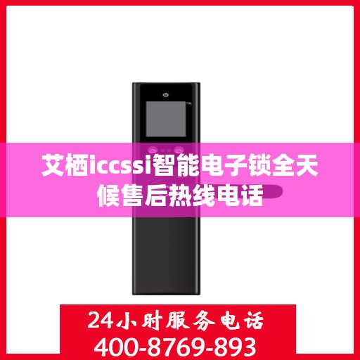 艾栖iccssi智能电子锁全天候售后热线电话