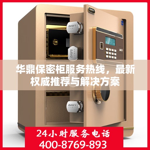 华鼎保密柜服务热线，最新权威推荐与解决方案
