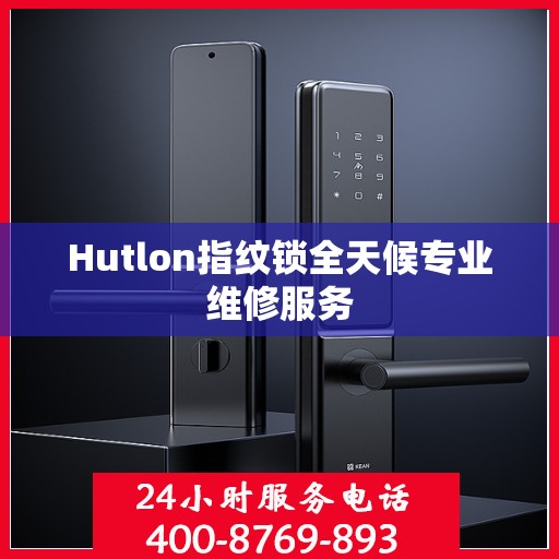 Hutlon指纹锁全天候专业维修服务
