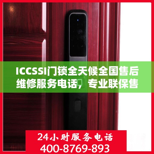 ICCSSI门锁全天候全国售后维修服务电话，专业联保售后保障，一键解决您的锁具问题
