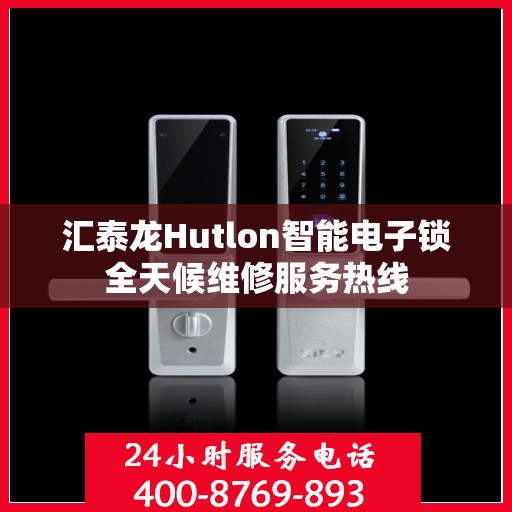 汇泰龙Hutlon智能电子锁全天候维修服务热线