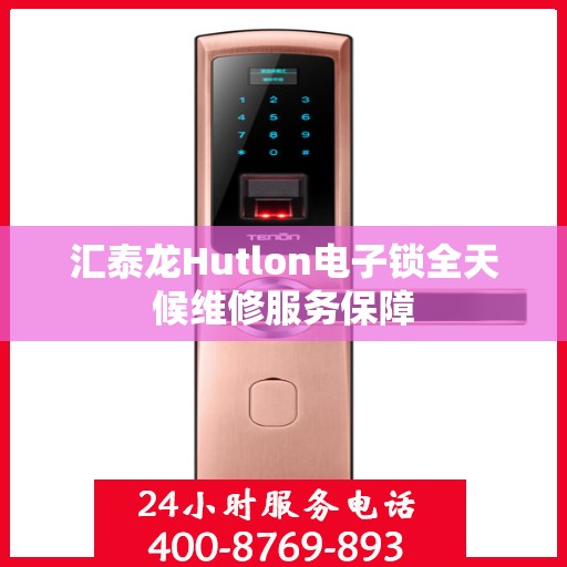 汇泰龙Hutlon电子锁全天候维修服务保障