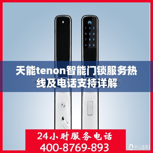 天能tenon智能门锁服务热线及电话支持详解