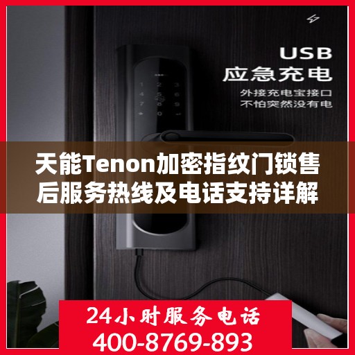 天能Tenon加密指纹门锁售后服务热线及电话支持详解