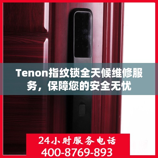 Tenon指纹锁全天候维修服务，保障您的安全无忧