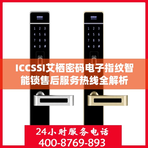 ICCSSI艾栖密码电子指纹智能锁售后服务热线全解析