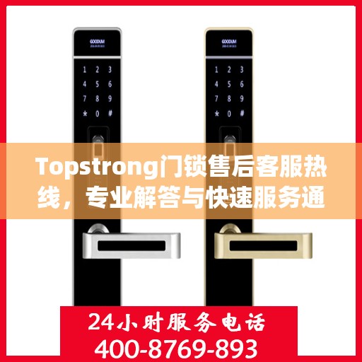 Topstrong门锁售后客服热线，专业解答与快速服务通道