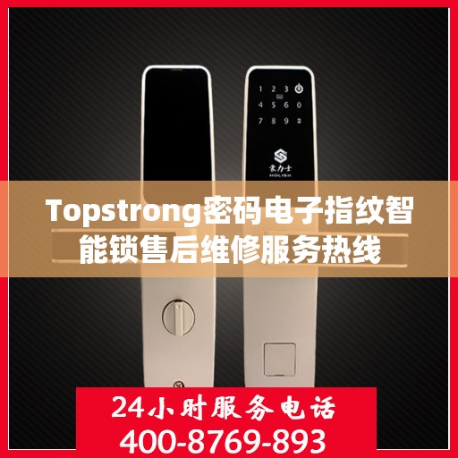 Topstrong密码电子指纹智能锁售后维修服务热线