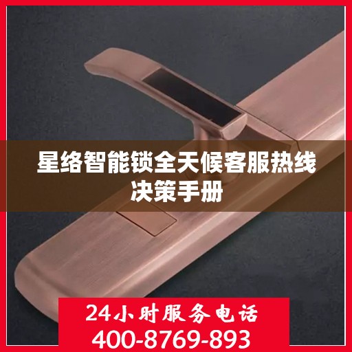 星络智能锁全天候客服热线决策手册
