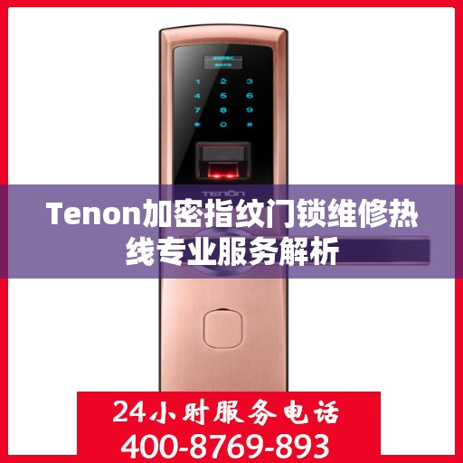 Tenon加密指纹门锁维修热线专业服务解析