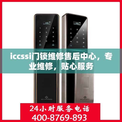 iccssi门锁维修售后中心，专业维修，贴心服务