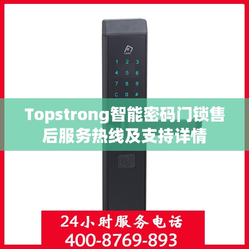 Topstrong智能密码门锁售后服务热线及支持详情
