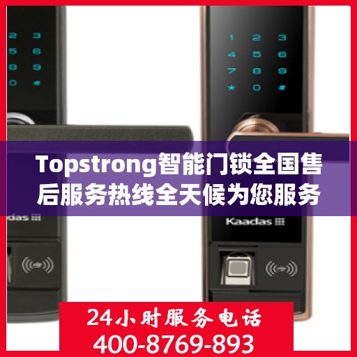 Topstrong智能门锁全国售后服务热线全天候为您服务