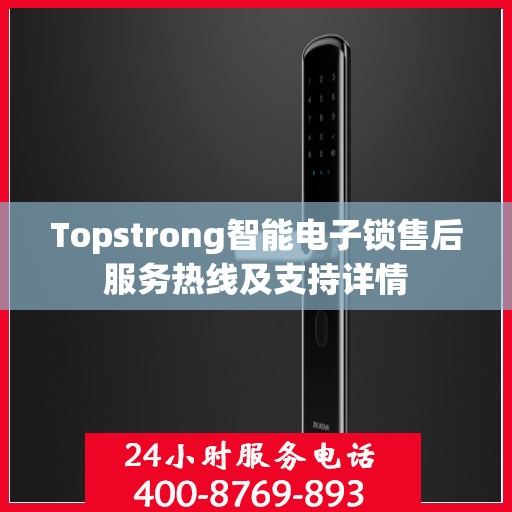 Topstrong智能电子锁售后服务热线及支持详情
