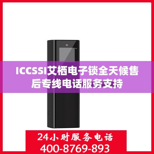 ICCSSI艾栖电子锁全天候售后专线电话服务支持