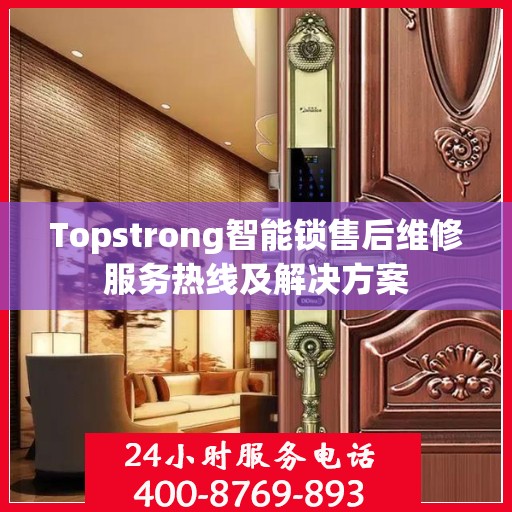 Topstrong智能锁售后维修服务热线及解决方案