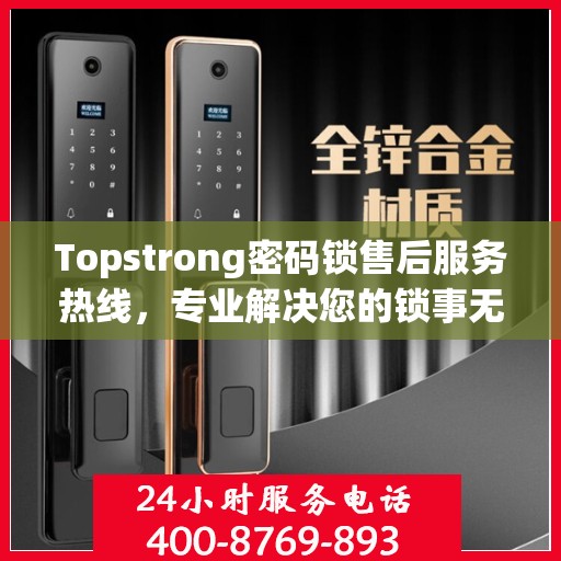 Topstrong密码锁售后服务热线，专业解决您的锁事无忧