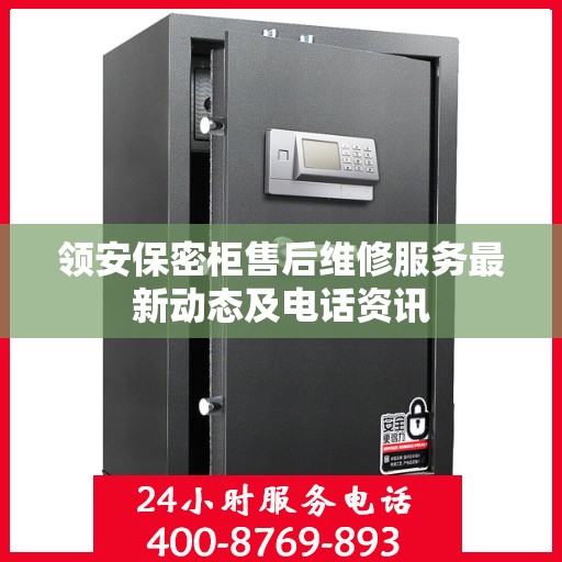 领安保密柜售后维修服务最新动态及电话资讯