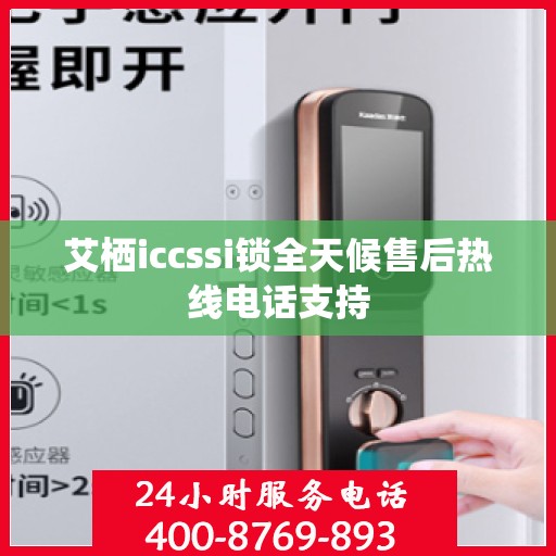 艾栖iccssi锁全天候售后热线电话支持