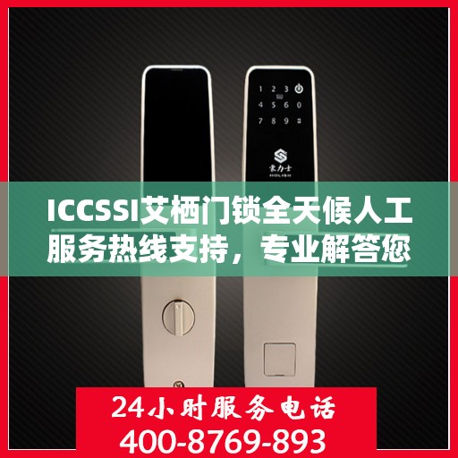ICCSSI艾栖门锁全天候人工服务热线支持，专业解答您的疑问