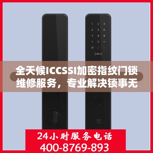 全天候ICCSSI加密指纹门锁维修服务，专业解决锁事无忧